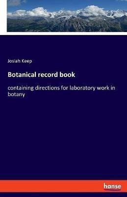 Botanical record book: containing directions for laboratory work in botany - Josiah Keep - cover