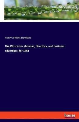 The Worcester almanac, directory, and business advertiser, for 1861 - Henry Jenkins Howland - cover