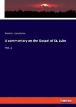 A commentary on the Gospel of St. Luke: Vol. 1