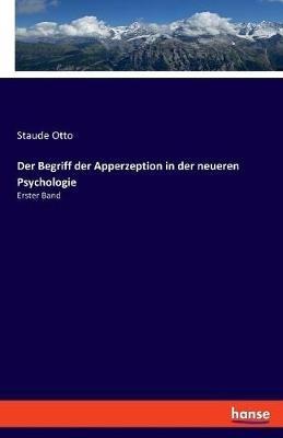 Der Begriff der Apperzeption in der neueren Psychologie: Erster Band - Staude Otto - cover