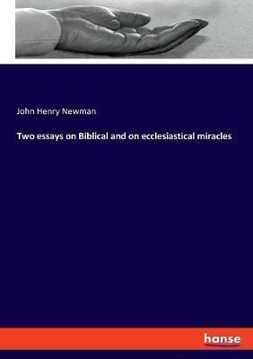 Two essays on Biblical and on ecclesiastical miracles - John Henry Newman - cover