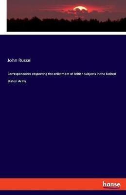 Correspondence respecting the enlistment of British subjects in the United States' Army - John Russel - cover