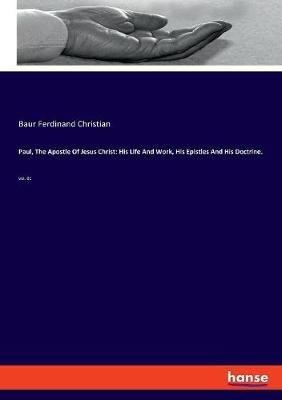Paul, The Apostle Of Jesus Christ: His Life And Work, His Epistles And His Doctrine.: Vol. 01 - Baur Ferdinand Christian - cover
