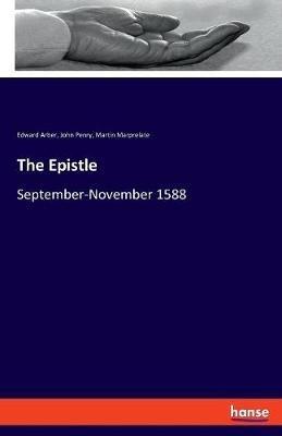 The Epistle: September-November 1588 - Edward Arber,John Penry,Martin Marprelate - cover
