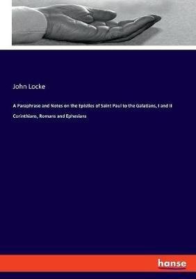 A Paraphrase and Notes on the Epistles of Saint Paul to the Galatians, I and II Corinthians, Romans and Ephesians - John Locke - cover