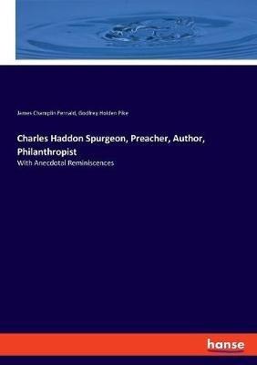 Charles Haddon Spurgeon, Preacher, Author, Philanthropist: With Anecdotal Reminiscences - James Champlin Fernald,Godfrey Holden Pike - cover