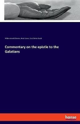 Commentary on the epistle to the Galatians - Alvah Hovey,William Arnold Stevens,Ezra Palmer Gould - cover