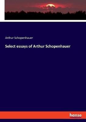 Select essays of Arthur Schopenhauer - Arthur Schopenhauer - cover