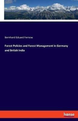 Forest Policies and Forest Management in Germany and British India - Bernhard Eduard Fernow - cover