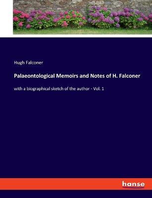 Palaeontological Memoirs and Notes of H. Falconer: with a biographical sketch of the author - Vol. 1 - Hugh Falconer - cover