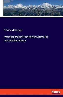 Atlas des peripherischen Nervensystems des menschlichen Körpers - Nikolaus Rüdinger - cover