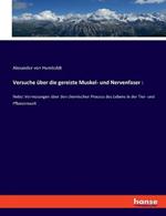 Versuche uber die gereizte Muskel- und Nervenfaser: Nebst Vermutungen uber den chemischen Process des Lebens in der Tier- und Pflanzenwelt