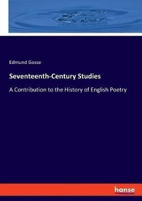 Seventeenth-Century Studies: A Contribution to the History of English Poetry - Edmund Gosse - cover