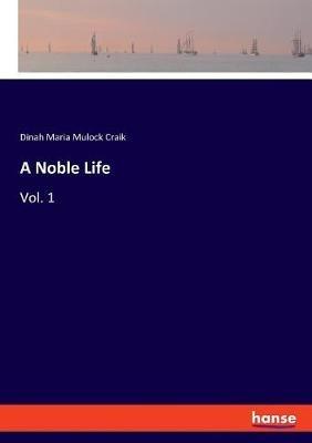 A Noble Life: Vol. 1 - Dinah Maria Mulock Craik - cover