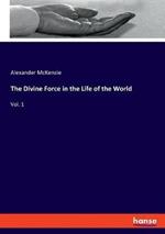 The Divine Force in the Life of the World: Vol. 1