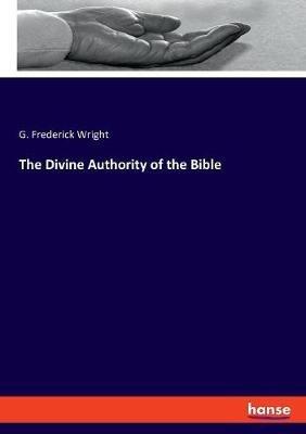 The Divine Authority of the Bible - G Frederick Wright - cover
