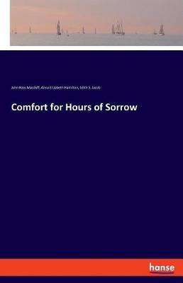 Comfort for Hours of Sorrow - John Ross Macduff,Anna Elizabeth Hamilton,Edith S Jacob - cover