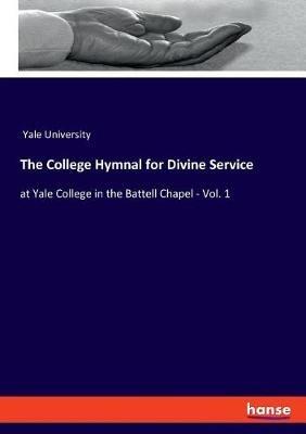 The College Hymnal for Divine Service: at Yale College in the Battell Chapel - Vol. 1 - Yale University - cover