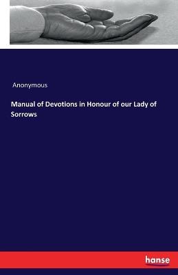 Manual of Devotions in Honour of our Lady of Sorrows - Anonymous - cover