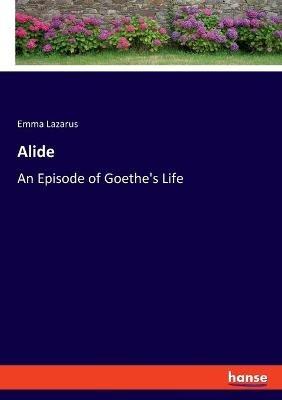 Alide: An Episode of Goethe's Life - Emma Lazarus - cover