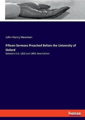 Fifteen Sermons Preached Before the University of Oxford: between A.D. 1826 and 1843. New Edition - John Henry Newman - cover