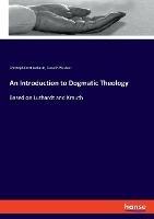 An Introduction to Dogmatic Theology: Based on Luthardt and Krauth - Christoph Ernst Luthardt,Franklin Weidner - cover