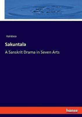 Sakuntala: A Sanskrit Drama in Seven Arts - Kalidasa - cover