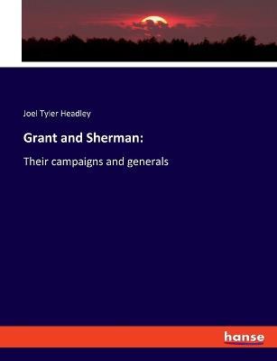 Grant and Sherman: Their campaigns and generals - Joel Tyler Headley - cover