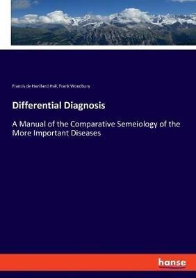 Differential Diagnosis: A Manual of the Comparative Semeiology of the More Important Diseases - Frank Woodbury,Francis De Havilland Hall - cover