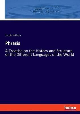 Phrasis: A Treatise on the History and Structure of the Different Languages of the World - Jacob Wilson - cover