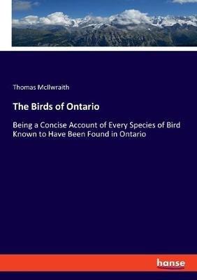 The Birds of Ontario: Being a Concise Account of Every Species of Bird Known to Have Been Found in Ontario - Thomas McIlwraith - cover