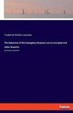 The Extension of the Contagious Diseases acts to Liverpool and other Seaports: practically considered