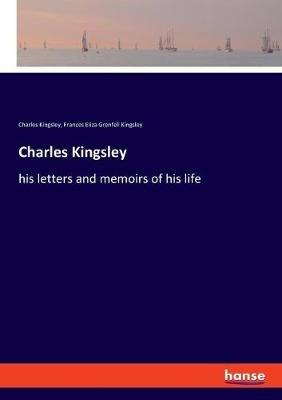 Charles Kingsley: his letters and memoirs of his life - Charles Kingsley,Frances Eliza Grenfell Kingsley - cover
