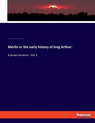 Merlin or the early history of king Arthur: A prose romance - Vol. 1 - Henry Benjamin Wheatley,William Edward Mead,David William Nash - cover