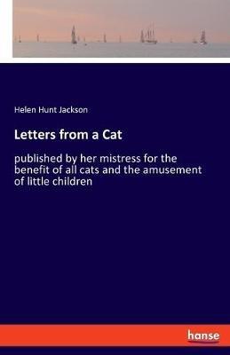 Letters from a Cat: published by her mistress for the benefit of all cats and the amusement of little children - Helen Hunt Jackson - cover