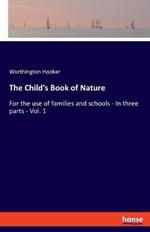 The Child's Book of Nature: For the use of families and schools - In three parts - Vol. 1