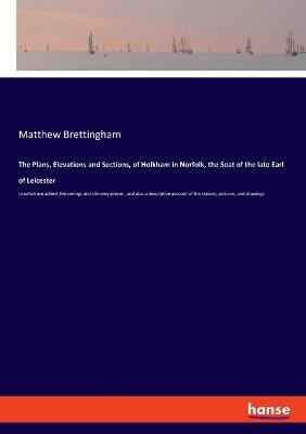 The Plans, Elevations and Sections, of Holkham in Norfolk, the Seat of the late Earl of Leicester: to which are added, the cielings and chimney-pieces: and also a descriptive account of the statues, pictures, and drawings - Matthew Brettingham - cover