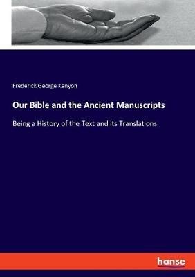 Our Bible and the Ancient Manuscripts: Being a History of the Text and its Translations - Frederick George Kenyon - cover