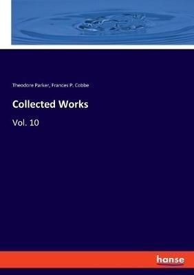 Collected Works: Vol. 10 - Theodore Parker,Frances P Cobbe - cover