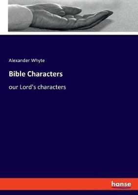 Bible Characters: our Lord's characters - Alexander Whyte - cover