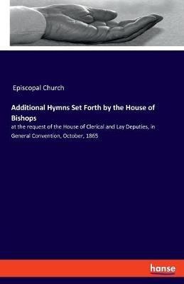 Additional Hymns Set Forth by the House of Bishops: at the request of the House of Clerical and Lay Deputies, in General Convention, October, 1865 - Episcopal Church - cover
