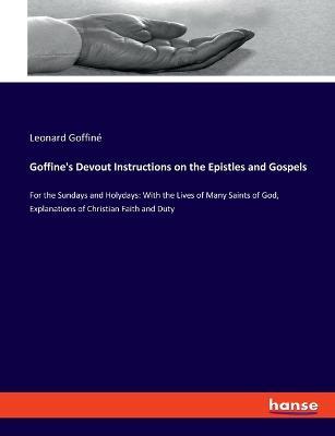Goffine's Devout Instructions on the Epistles and Gospels: For the Sundays and Holydays: With the Lives of Many Saints of God, Explanations of Christian Faith and Duty - Leonard Goffine - cover