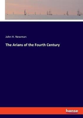 The Arians of the Fourth Century - John Henry Newman - cover