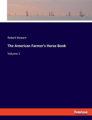 The American Farmer's Horse Book: Volume 1 - Robert Stewart - cover