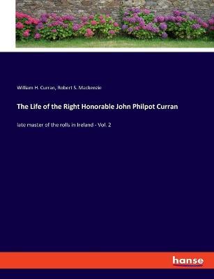 The Life of the Right Honorable John Philpot Curran: late master of the rolls in Ireland - Vol. 2 - Robert S MacKenzie,William H Curran - cover
