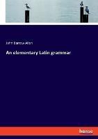An elementary Latin grammar - John Barrow Allen - cover