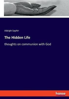 The Hidden Life: thoughts on communion with God - Adolph Saphir - cover