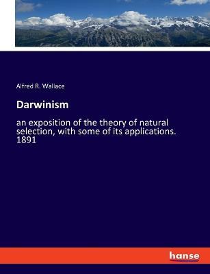 Darwinism: an exposition of the theory of natural selection, with some of its applications. 1891 - Alfred R Wallace - cover