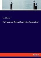 Chalk lessons, or The blackboard in the Sunday school - Frank Beard - cover