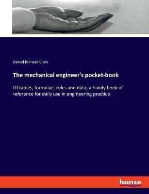 The mechanical engineer's pocket-book: Of tables, formulae, rules and data; a handy book of reference for daily use in engineering practice - Daniel Kinnear Clark - cover